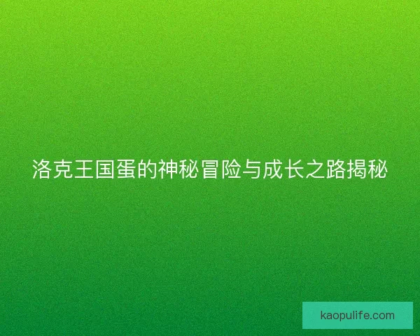 洛克王国蛋的神秘冒险与成长之路揭秘
