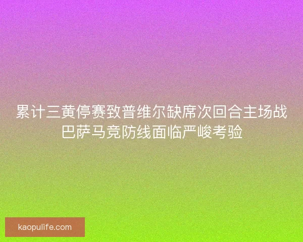 累计三黄停赛致普维尔缺席次回合主场战巴萨马竞防线面临严峻考验