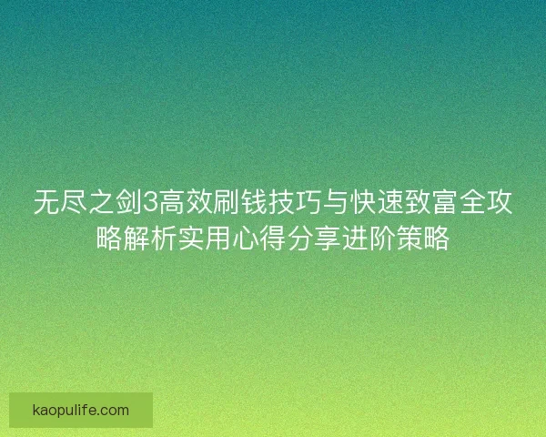 无尽之剑3高效刷钱技巧与快速致富全攻略解析实用心得分享进阶策略